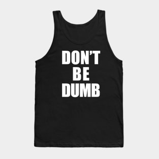 Don't Be Dumb Shirt - White Text Tank Top